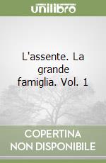 L'assente. La grande famiglia. Vol. 1 libro