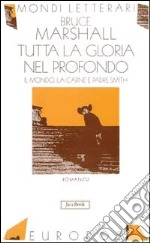 Tutta la gloria nel profondo. Il mondo, la carne e Padre Smith libro