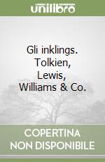 Gli inklings. Tolkien, Lewis, Williams & Co.