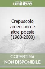 Crepuscolo americano e altre poesie (1980-2000) libro