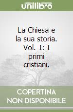 La Chiesa e la sua storia. Vol. 1: I primi cristiani. libro