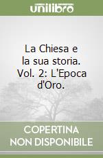 La Chiesa e la sua storia. Vol. 2: L'Epoca d'Oro. libro