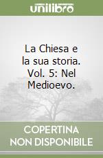 La Chiesa e la sua storia. Vol. 5: Nel Medioevo. libro