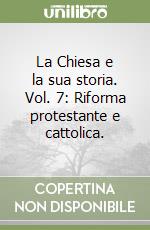 La Chiesa e la sua storia. Vol. 7: Riforma protestante e cattolica. libro