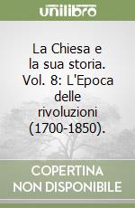 La Chiesa e la sua storia. Vol. 8: L'Epoca delle rivoluzioni (1700-1850). libro