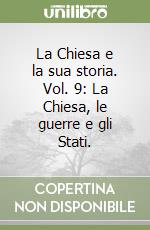 La Chiesa e la sua storia. Vol. 9: La Chiesa, le guerre e gli Stati. libro