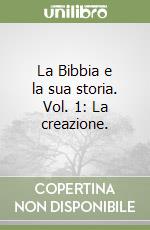 La Bibbia e la sua storia. Vol. 1: La creazione. libro