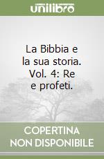 La Bibbia e la sua storia. Vol. 4: Re e profeti. libro