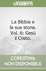 La Bibbia e la sua storia. Vol. 6: Gesù il Cristo. libro