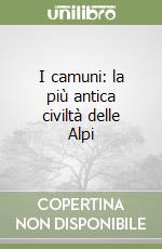 I camuni: la più antica civiltà delle Alpi libro