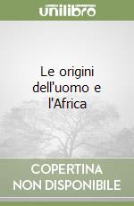 Le origini dell'uomo e l'Africa libro
