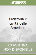 Preistoria e civiltà delle Americhe libro