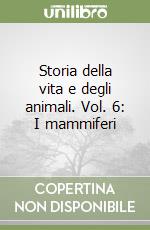 Storia della vita e degli animali. Vol. 6: I mammiferi libro