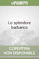 Lo splendore barbarico libro