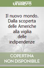 Il nuovo mondo. Dalla scoperta delle Americhe alla vigilia delle indipendenze