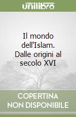 Il mondo dell'Islam. Dalle origini al secolo XVI libro