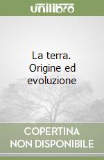 La terra. Origine ed evoluzione