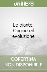 Le piante. Origine ed evoluzione libro