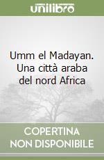 Umm el Madayan. Una città araba del nord Africa libro
