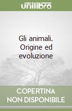 Gli animali. Origine ed evoluzione libro