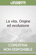 La vita. Origine ed evoluzione libro