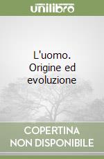 L'uomo. Origine ed evoluzione libro