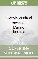 Piccola guida al messale. L'anno liturgico libro