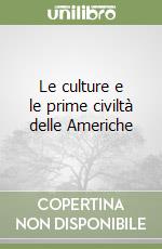 Le culture e le prime civiltà delle Americhe libro