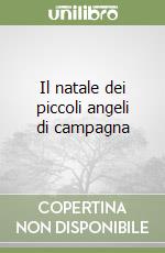 Il natale dei piccoli angeli di campagna libro