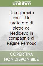 Una giornata con... Un tagliatore di pietre del Medioevo in compagnia di Régine Pernoud libro