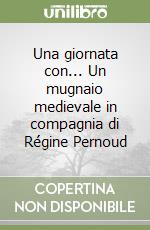 Una giornata con... Un mugnaio medievale in compagnia di Régine Pernoud libro