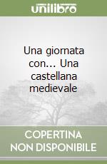 Una giornata con... Una castellana medievale libro