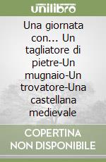 Una giornata con... Un tagliatore di pietre-Un mugnaio-Un trovatore-Una castellana medievale libro