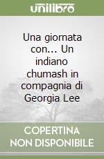 Una giornata con... Un indiano chumash in compagnia di Georgia Lee libro