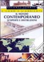 Il mondo contemporaneo. Scoperte e distruzioni libro