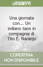 Una giornata con... Un indiano taos in compagnia di Tito E. Naranjo libro