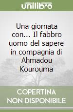 Una giornata con... Il fabbro uomo del sapere in compagnia di Ahmadou Kourouma libro