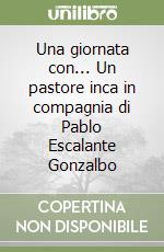 Una giornata con... Un pastore inca in compagnia di Pablo Escalante Gonzalbo libro
