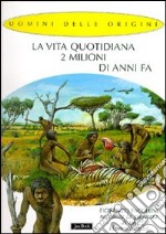 La vita quotidiana 2 milioni di anni fa. Fiorenzo Facchini racconta la giornata di un homo habilis libro