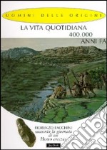 La vita quotidiana 400.000 anni fa. Fiorenzo Facchini racconta la giornata di un homo erectus libro