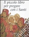 Il piccolo libro per pregare con i santi. Ediz. illustrata libro