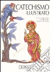 Il catechismo illustrato. Il credo, i sacramenti, i comandamenti, la preghiera libro