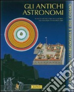 Gli antichi astronomi. Ediz. illustrata libro