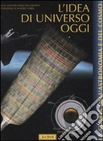 L'idea di universo oggi. Ediz. illustrata libro