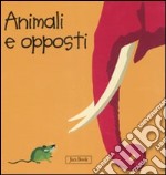 Animali e opposti. Impara con gli animali. Ediz. illustrata libro