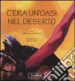 C'era un'oasi nel deserto. Ediz. illustrata libro