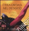 C'era un'oasi nel deserto. Ediz. illustrata libro