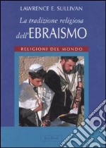 La tradizione religiosa dell'ebraismo. Religioni del mondo. Ediz. illustrata libro