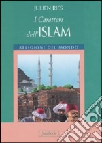 I caratteri dell'islam. Ediz. illustrata