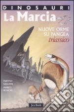 La marcia. Nuove orme su Pangea. Triassico. Dinosauri. Ediz. illustrata libro